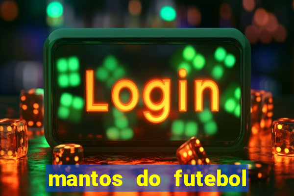 mantos do futebol jogos de hoje